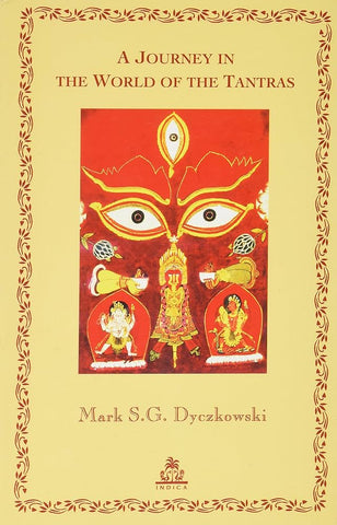A Journey in the World of the Tantras by Mark S.G. Dyczkowski