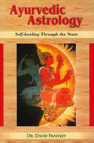 Ayurvedic Astrology: Self-healing Through the Stars by Devid Frawley