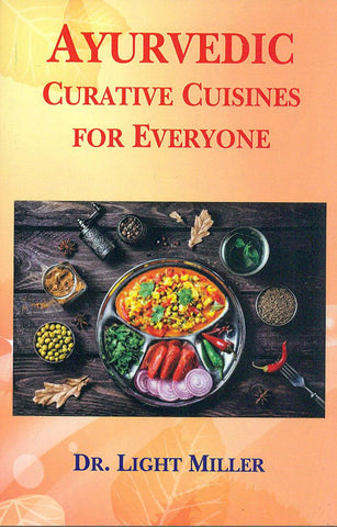 Ayurvedic Curative Cuisines for Everyone by Dr. Light Miller