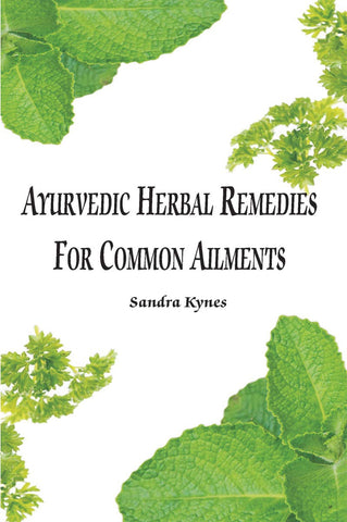 Ayurvedic Herbal Remedies For Common Ailments by Sandra Kynes