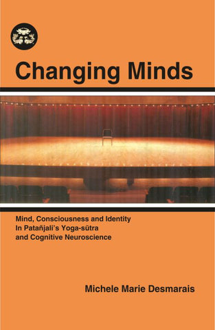 Changing Minds: Mind, Consciousness and Identity In Patanjali's Yoga-sutra and Cognitive Neuroscience