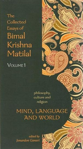 The Collected Essays of Bimal Krishna Matilal: Mind, Language and World: Philosophy, Culture and Religion