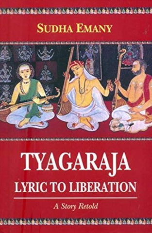 Tyagaraja: Lyric to Liberation: A Story Retold