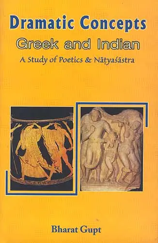 Dramatic Concepts: Greek and Indian,A Study of Poetics and Natyasastra by Bharat gupt