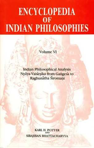 Encyclopedia of Indian Philosophies - Vol. VI,Indian Philosophical Analysis Nyaya-Vaisesika from Gangesa to Raghunatha Siromani by Karl H. Potter