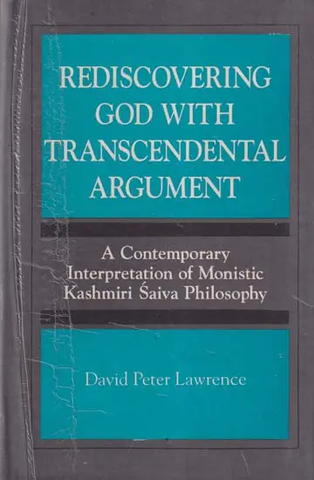 Rediscovering God with Transcendental Argument,A Contemporary Interpretation of Monistic Kashmiri Saiva Philosophy by David Peter Lawrence