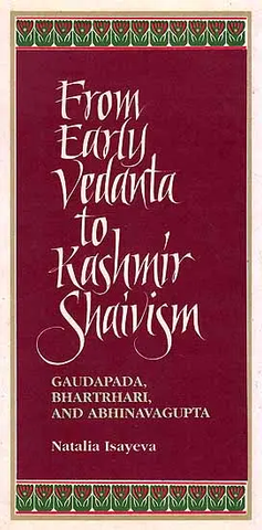 From Early Vedanta to Kashmir Shaivism Gaudapada, Bhartrhari, and Abhinavagupta by Natalia Isayeva