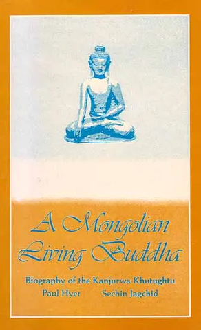 A Mongolian Living Buddha,Biography of the Kanjurwa Khutughtu by Paul Hyer