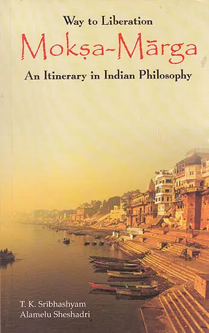 Way of Liberation Moksa Marga (An Itinerary In Indian Philosophy) by T.K. Sribhashyam