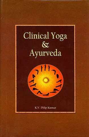 Clinical Yoga and Ayurveda by K.V.Dilip Kumar