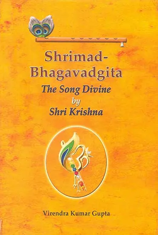 Shrimad Bhagavadgita: The Song Divine By Shri Krishna by Virendra Kumar Gupta