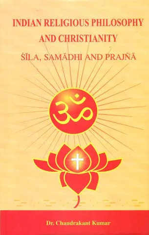 Indian Religious Philosophy and Christianity,Sila, Samadhi and Prajna by Chandrakant Kumar