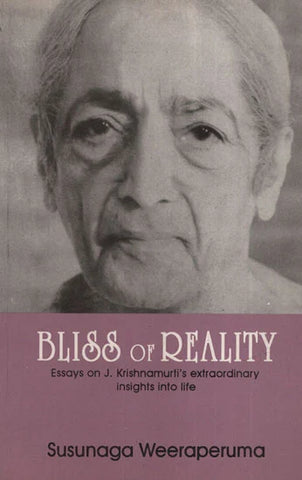 Bliss of Reality: Essays on J. Krishnamurti's Extraordinary Insights into life by Susunaga Weeraperuma