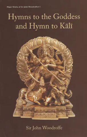 Hymns to The Goddess and Hymn to Kali by Sir john Woodroffe