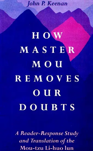 How Master Mou Removes Our Doubts,A Reader-Response Study and Translation of the Mou-tzu Li-huo lun by John P.Keenan