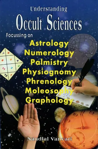 Occult Sciences (Focussing on Astrology, Numerology, Palmistry, Physiognomy, Phrenology, Moleosophy and Graphology) by Nandlal Vanvari