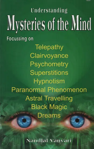 Understanding Mysteries of the Mind,Focussing on Telepathy, Clairvoyance, Psychometry, Superstitions, Hypnotism, Paranormal Phenomenon, Astral Travelling, Black Magic and Dreams by Nandlal Vanvari