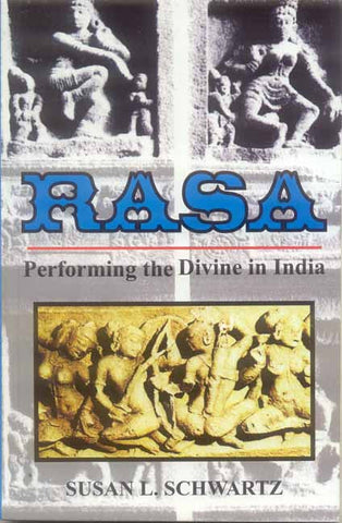 Rasa: Performing the Divine in India by Susan L. Schwartz