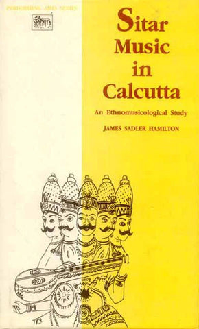 Sitar Music in Calcutta: An Ethnomusicological Study by James Sadler Hamilton