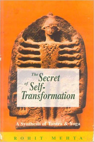 The Secret of Self-Transformation: A Synthesis of Tantra and Yoga by Rohit Mehta