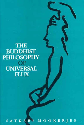 Buddhist Philosophy of Universal Flux: An Exposition of the Philosophy of Critical Realism as Expounded by the School of Dignaga by Satkari Mookerjee