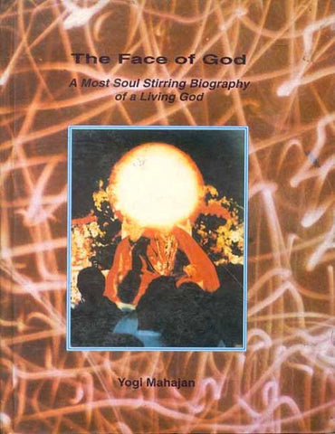 The Face of God: The Most Soul Stirring Biography of a Living God by Yogi Mahajan