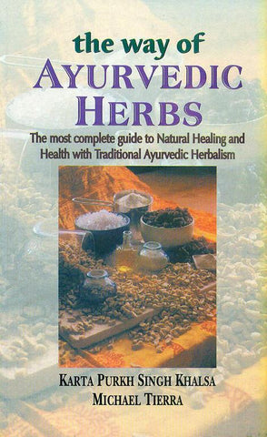 The way of Ayurvedic Herbs: The most complete guide to Natural Healing and Health with Traditional Ayurvedic Herbalism by Karta Purkh Singh Khalsa, Michael Tierra