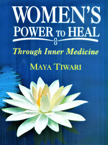 Women's Power to Heal: Through Inner Medicine by Maya Tiwari