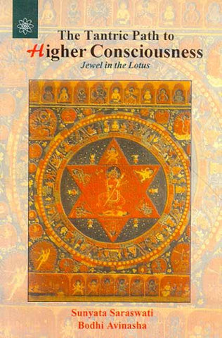 The Tantric Path to Higher Consciousness: Jewel in the Lotus, A complete and Systematic Course in Tantric Kriya Yoga by Sunyata Saraswati, Bodhi Avinasha