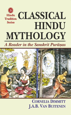 Classical Hindu Mythology: A Reader in the Sanskrit Puranas by Cornelia Dimmitt, J. A. B. Van Buttenen