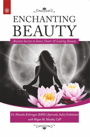 Enchanting Beauty: Ancient Secrets to Inner, Outer & Lasting Beauty by Manisha Kshirsagar, Megan M. Murthy