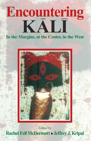 Encountering Kali: In the Margins, at the Center in the West by Rachel Fell Mcdermott & Jeffrey J. Kripal