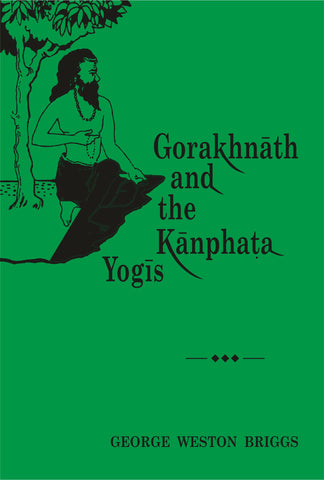 Gorakhnath and the Kanphata Yogis by George W. Briggs