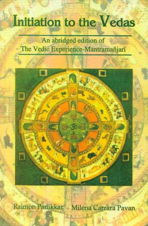 Initiation to the Vedas: An abridged edition of The Vedic Experience-Mantramanjari by Raimon Panikkar