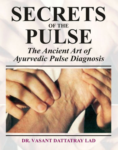 Secrets of the Pulse: The Ancient Art of Ayurvedic Pulse Diagnosis by Vasant Dattatray Lad