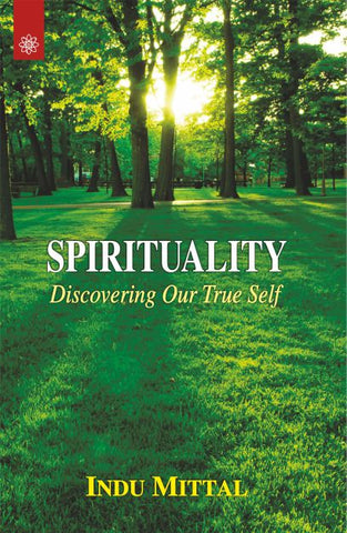 Spirituality: Discovering Our True Self by Indu Mittal