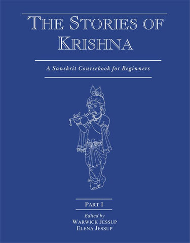 The Stories of Krishna (Parts I - II Bound Together): A Sanskrit Coursebook for Beginners by Warwick Jessup, Elena Jessup