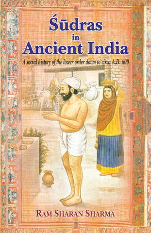 Sudras in Ancient India: A social history of the lower order down to circa A.D. 600 by Ram Sharan Sharma