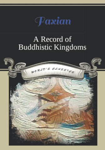 A Record of Buddhistic kingdoms: being an account by the Chinese monk Fa-hsien of travels in India and Ceylon (A.D. 399-414) in search of the Buddhist books of Discipline by Fa-Hein, James Legge