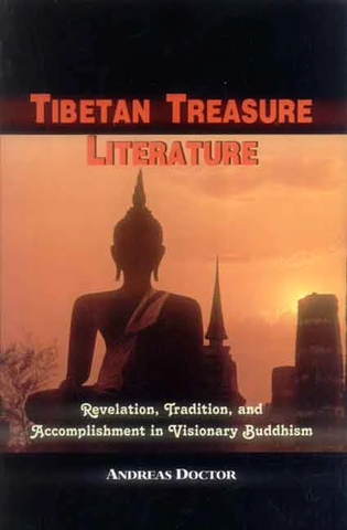 Tibetan Treasure Literature, Revelation, Tradition, and Accomplishment in Visionary Buddhism by Andreas Doctor