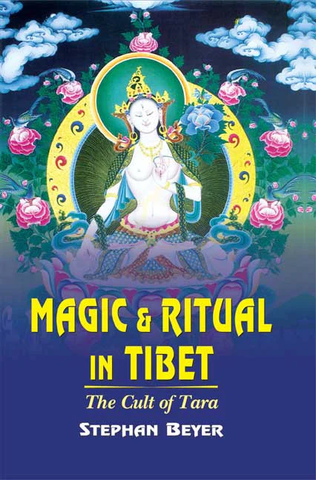 Magic and Ritual in Tibet: The Cult of Tara by Stephan Beyer