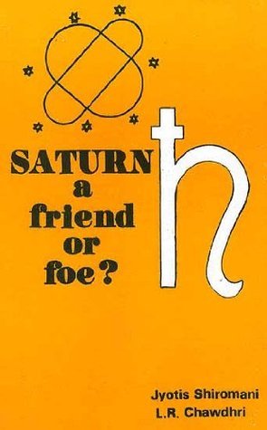 Saturn: A Friend or Foe? by Jyotis Shiromani, L.R. Chawdhri