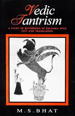 Vedic Tantrism: A Study of Rgvidhana of Saunaka (Text, Eng. Tr.) by M.S. Bhat