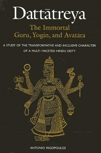 dattatreya: the immortal guru, yogin and avatara by antonio rigopoulos