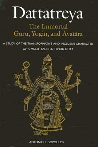dattatreya: the immortal guru, yogin and avatara by antonio rigopoulos