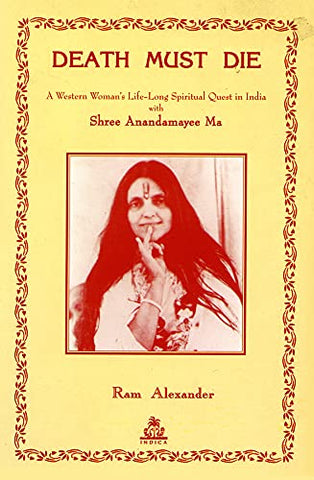 DEATH MUST DIE (A Western Woman's Life-Long Spiritual Quest in India with Shree Anandamayee Ma by ram alexander