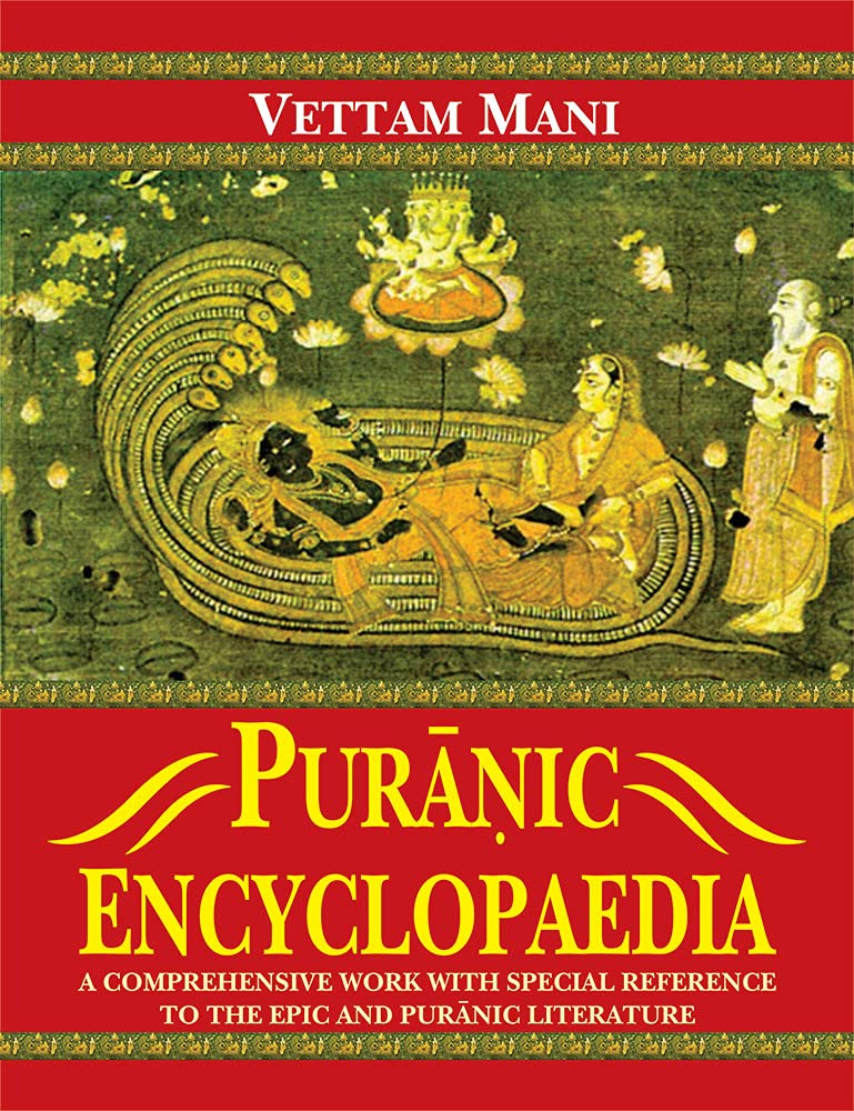 Puranic Encyclopaedia: A Comprehensive work with Special Reference to the Epic and Puranic Literature by Vettam Mani