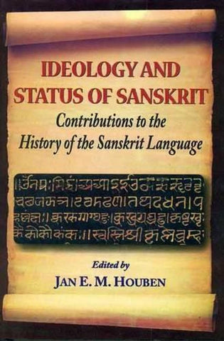 Ideology and Status of Sanskrit: Contributions To The History of The Sanskrit Language by Jan E. M. Houben