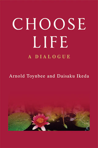 Choose Life: A Dialogue by Arnold Toynbee, Daisaku Ikeda, Richard L. Gage (Editor)