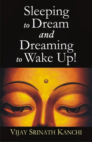 Sleeping to Dream and Dreaming to Wake Up by Vijay Srinath Kanchi